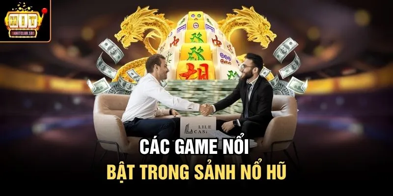 Các game nổi bật trong sảnh nổ hũ