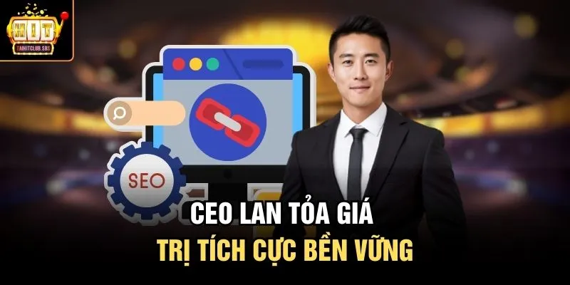 CEO lan tỏa giá trị tích cực bền vững