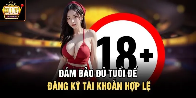 Đảm bảo đủ tuổi để đăng ký tài khoản hợp lệ