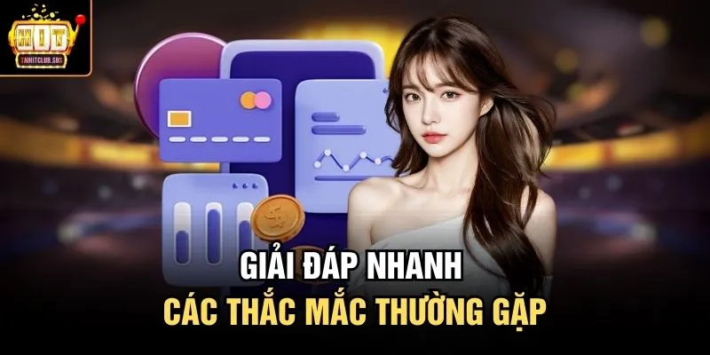 Giải đáp nhanh các thắc mắc thường gặp