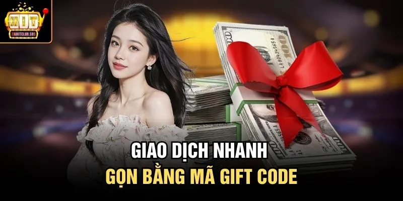 Giao dịch nhanh gọn bằng mã Gift Code