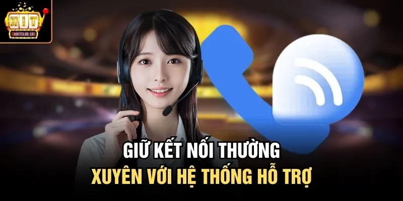 Giữ kết nối thường xuyên với hệ thống hỗ trợ