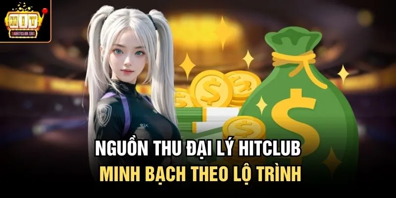 Nguồn thu đại lý HITCLUB minh bạch theo lộ trình