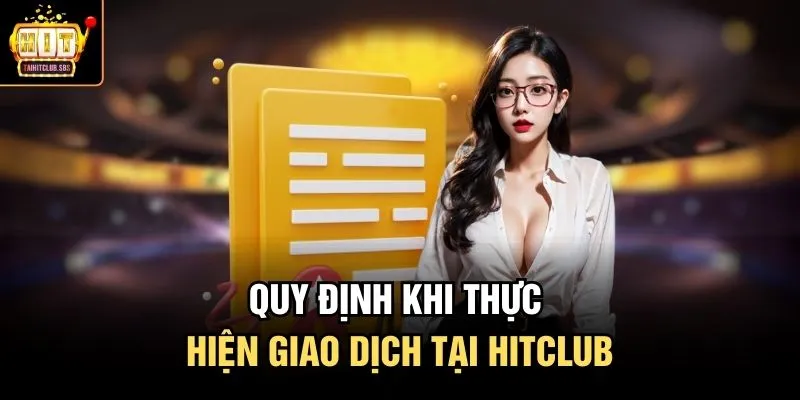 Quy định khi thực hiện giao dịch tại Hitclub