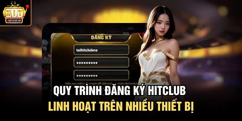 Quy trình đăng ký HITCLUB linh hoạt trên nhiều thiết bị