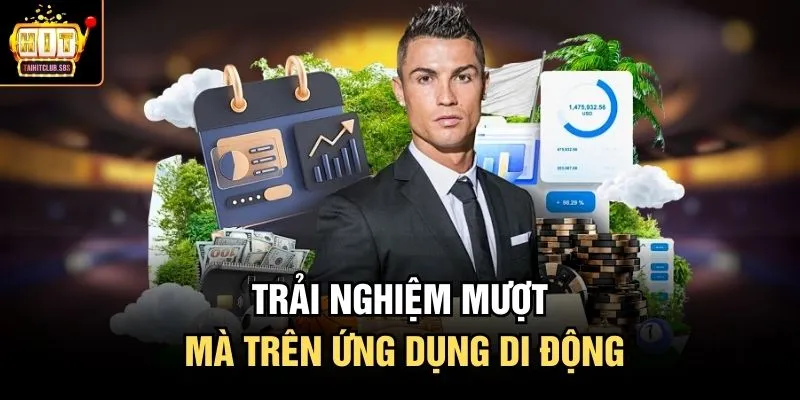Trải nghiệm mượt mà trên ứng dụng di động